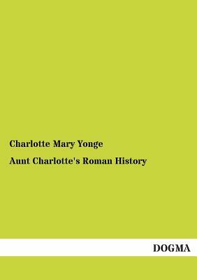 Aunt Charlotte's Roman History by Charlotte Mary Yonge