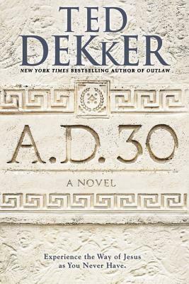 A.D. 30 by Ted Dekker