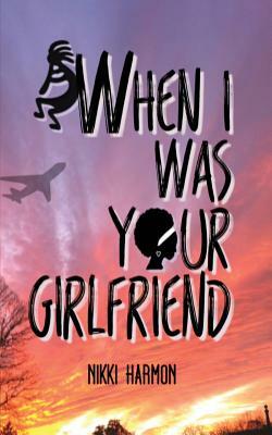 When I Was Your Girlfriend by Nikki Harmon