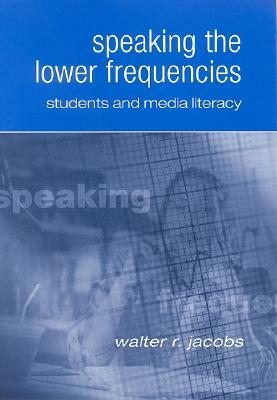 Speaking the Lower Frequencies: Students and Media Literacy by Walter R. Jacobs