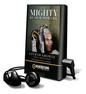 Mighty Be Our Powers by Leymah Gbowe, Carol Mithers