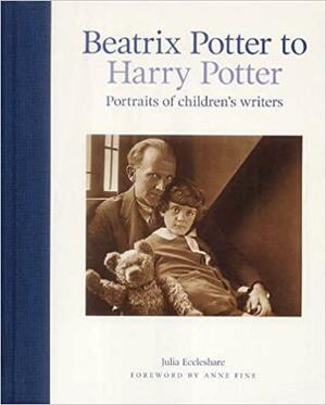 Beatrix Potter To Harry Potter: Portraits Of Children's Writers by Anne Fine, Julia Eccleshare