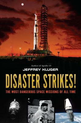 Disaster Strikes!: The Most Dangerous Space Missions of All Time by Jeffrey Kluger