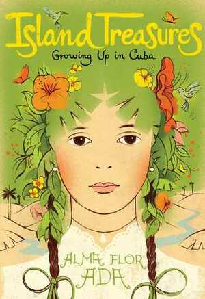 Island Treasures: Growing Up in Cuba by Antonio Martorell, Alma Flor Ada