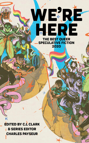 We're Here: The Best Queer Speculative Fiction of 2020 by Charles Payseur, C.L. Clark