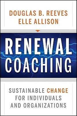 Renewal Coaching: Sustainable Change for Individuals and Organizations by Douglas B. Reeves, Elle Allison