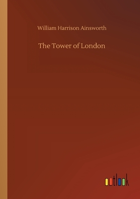 The Tower of London by William Harrison Ainsworth