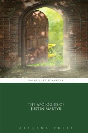 The Apologies of Justin Martyr by Justin Martyr