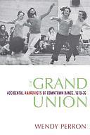 The Grand Union: Accidental Anarchists of Downtown Dance, 1970-1976 by Wendy Perron