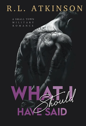 What I Should Have Said: A Small Town Military Romance by R.L. Atkinson