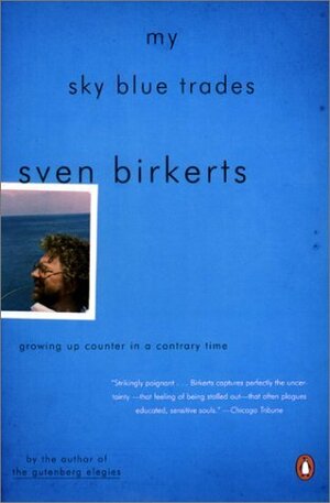 My Sky Blue Trades: Growing Up Counter in a Contrary Time by Sven Birkerts
