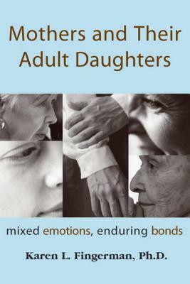 Mothers and Their Adult Daughters: Mixed Emotions, Enduring Bonds by Karen L. Fingerman