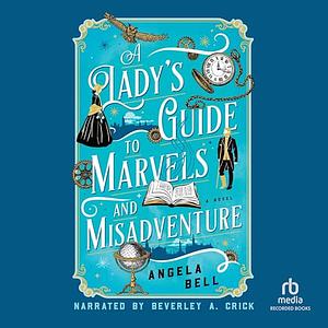 A Lady's Guide to Marvels and Misadventure by Angela Bell