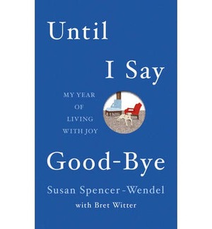 Until I Say Good-Bye: My Year of Living with Joy by Susan Spencer-Wendel