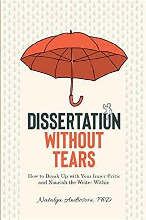 Dissertation Without Tears: How to Break Up with Your Inner Critic and Nourish the Writer Within by Natalya Androsova