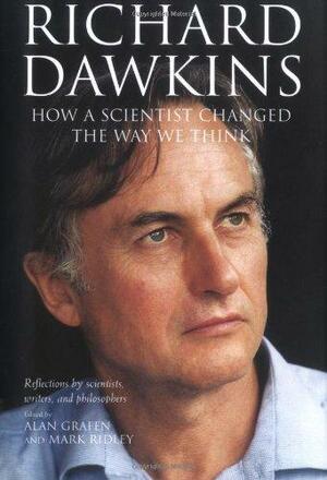 Richard Dawkins: How a Scientist Changed the Way We Think: Reflections by Scientists, Writers, and Philosophers by Alan Grafen, Mark Ridley