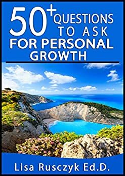 50+ Questions to Ask for Personal Growth: Questions for Reflection, Evaluation, and Self-Growth by Lisa M. Rusczyk