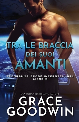 Tra le braccia dei suoi amanti: (per ipovedenti) by Grace Goodwin