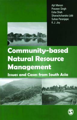Community-Based Natural Resource Management: Issues and Cases in South Asia by Esha Shah, Ajit Menon, Praveen Singh