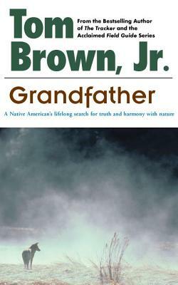 Grandfather: A Native American's Lifelong Search for Truth and Harmony with Nature by Tom Brown