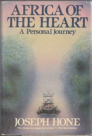 Africa of the Heart: A Personal Journey by Joseph Hone