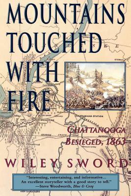 Mountains Touched with Fire: Chattanooga Besieged, 1863 by Wiley Sword