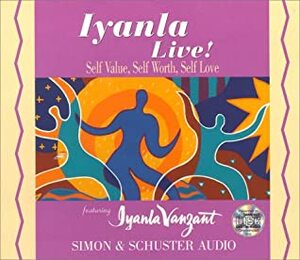 Iyanla Live!: Self-Value, Self-Worth, Self-Love by Iyanla Vanzant