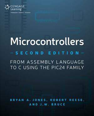 Microcontrollers: From Assembly Language to C Using the PIC24 Family by Robert B. Reese, J. W. Bruce, Bryan A. Jones