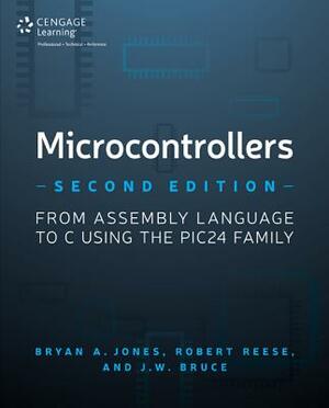 Microcontrollers: From Assembly Language to C Using the PIC24 Family by J. W. Bruce, Robert B. Reese, Bryan A. Jones