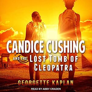 Candice Cushing and the Lost Tomb of Cleopatra by Georgette Kaplan