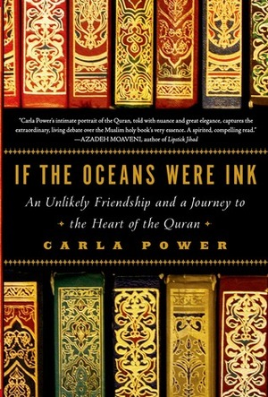 If the Oceans Were Ink: An Unlikely Friendship and a Journey to the Heart of the Quran by Carla Power