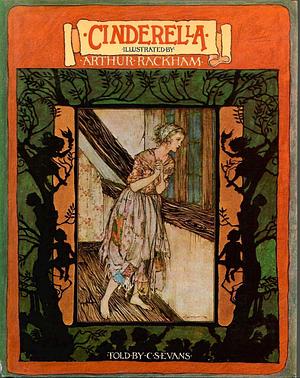 Cinderella - Illustrated by Arthur Rackham by C.S. Evans, Arthur Rackham