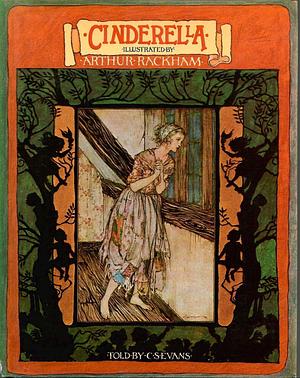 Cinderella - Illustrated by Arthur Rackham by Arthur Rackham, C.S. Evans