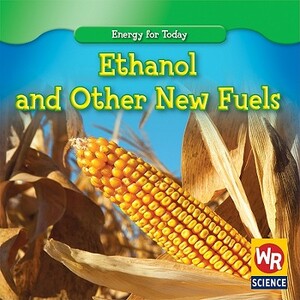 Ethanol and Other New Fuels by Tea Benduhn