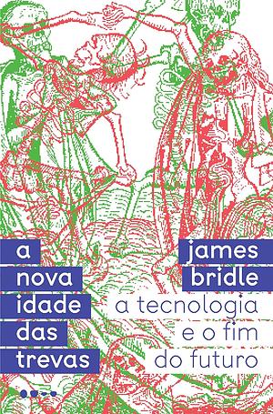 A Nova Idade das Trevas: a tecnologia e o fim do futuro  by James Bridle