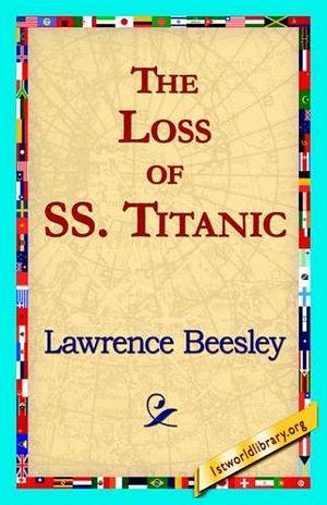 The Loss of the SS Titanic by Lawrence Beesley, Lawrence Beesley