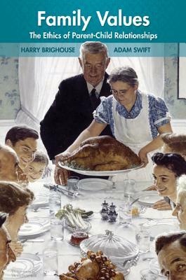 Family Values: The Ethics of Parent-Child Relationships by Adam Swift, Harry Brighouse