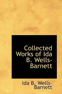 Collected Works of Ida B. Wells Barnett by Ida B. Wells