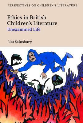 Ethics in British Children's Literature: Unexamined Life by Lisa Sainsbury