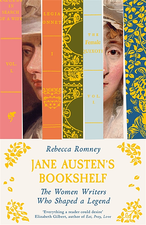 Jane Austen's Bookshelf: The Women Writers Who Shaped a Legend by Rebecca Romney