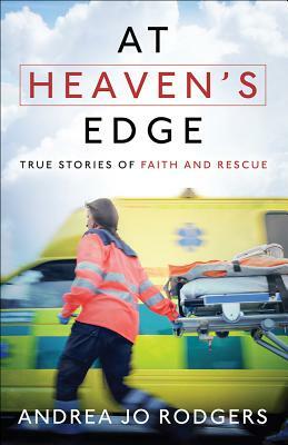 At Heaven's Edge: True Stories of Faith and Rescue by Andrea Jo Rodgers