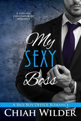 My Sexy Boss: A Bad Boy Office Romance by Chiah Wilder