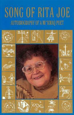 Song of Rita Joe: Autobiography of a Mi'kmaq Poet by Rita Joe