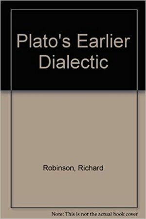 Plato's Earlier Dialectic by Richard Robinson