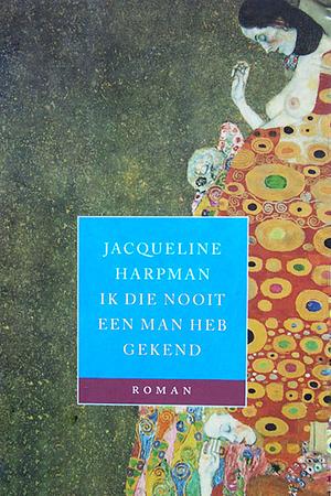 Ik die nooit een man heb gekend by Jacqueline Harpman