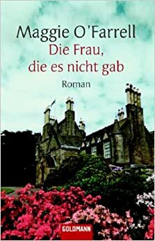 Die Frau, die es nicht gab by Maggie O'Farrell