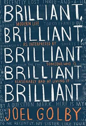 Brilliant, Brilliant, Brilliant Brilliant Brilliant: Modern Life as Interpreted By Someone Who Is Reasonably Bad at Living It by Joel Golby