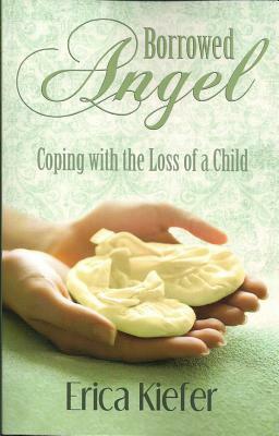 Borrowed Angel: Coping with the Loss of a Child by Erica Kiefer