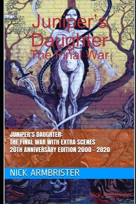 Juniper's Daughter: The Final War with Extra Scenes 20th Anniversary Edition 2000 - 2020 by Nick Armbrister