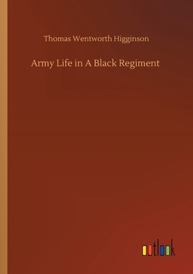 Army Life in A Black Regiment by Thomas Wentworth Higginson